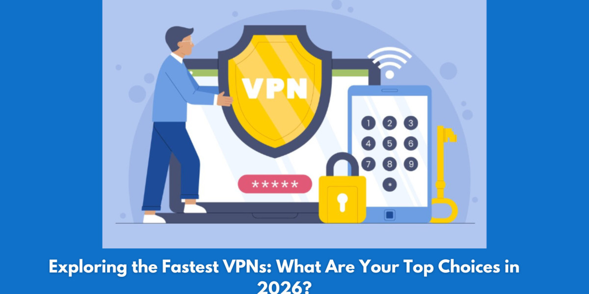 Exploring the Fastest VPNs: What Are Your Top Choices in 2026?