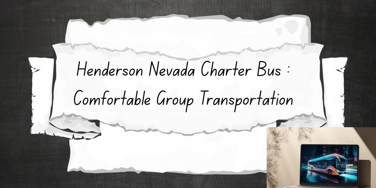 Henderson Nevada Charter Bus : Comfortable Group Transportation